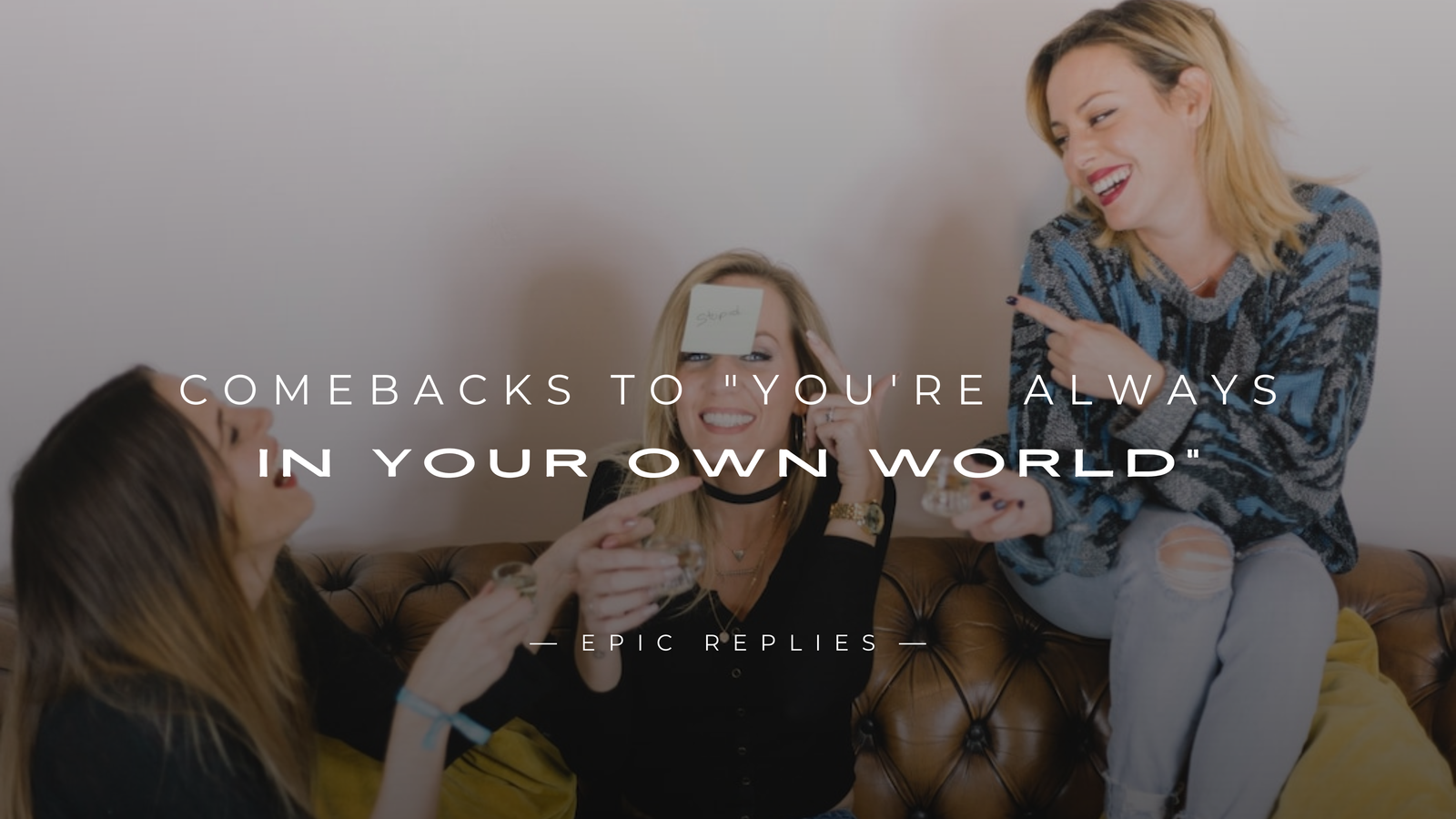 220+ Best Comebacks to "You're Always in Your Own World"