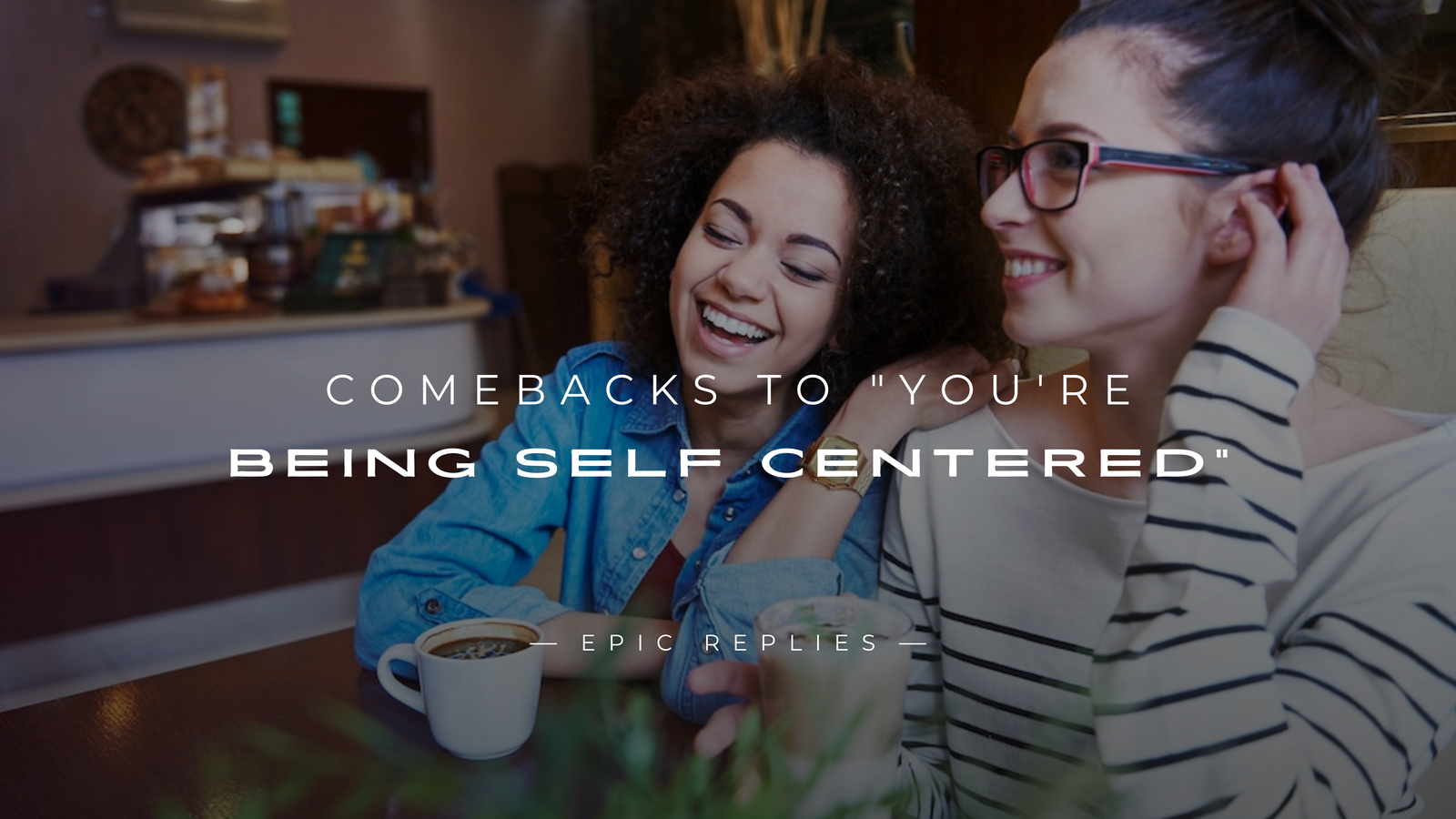 220+ Best Comebacks to "You're Being Self Centered"