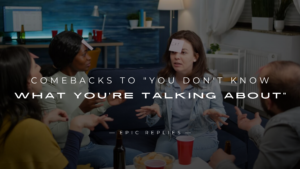 Read more about the article 220+ Comebacks to “You Don’t Know What You’re Talking About”
