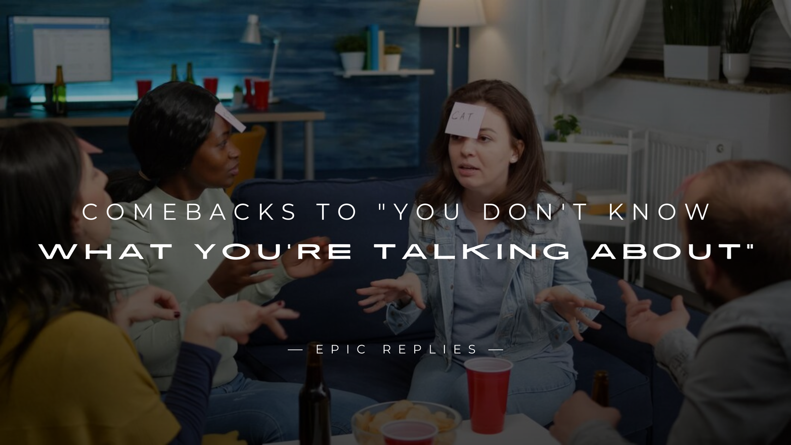 220+ Comebacks to "You Don't Know What You're Talking About"