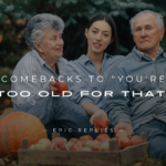 220+ Comebacks to "You're Too Old for That" – Here’s What