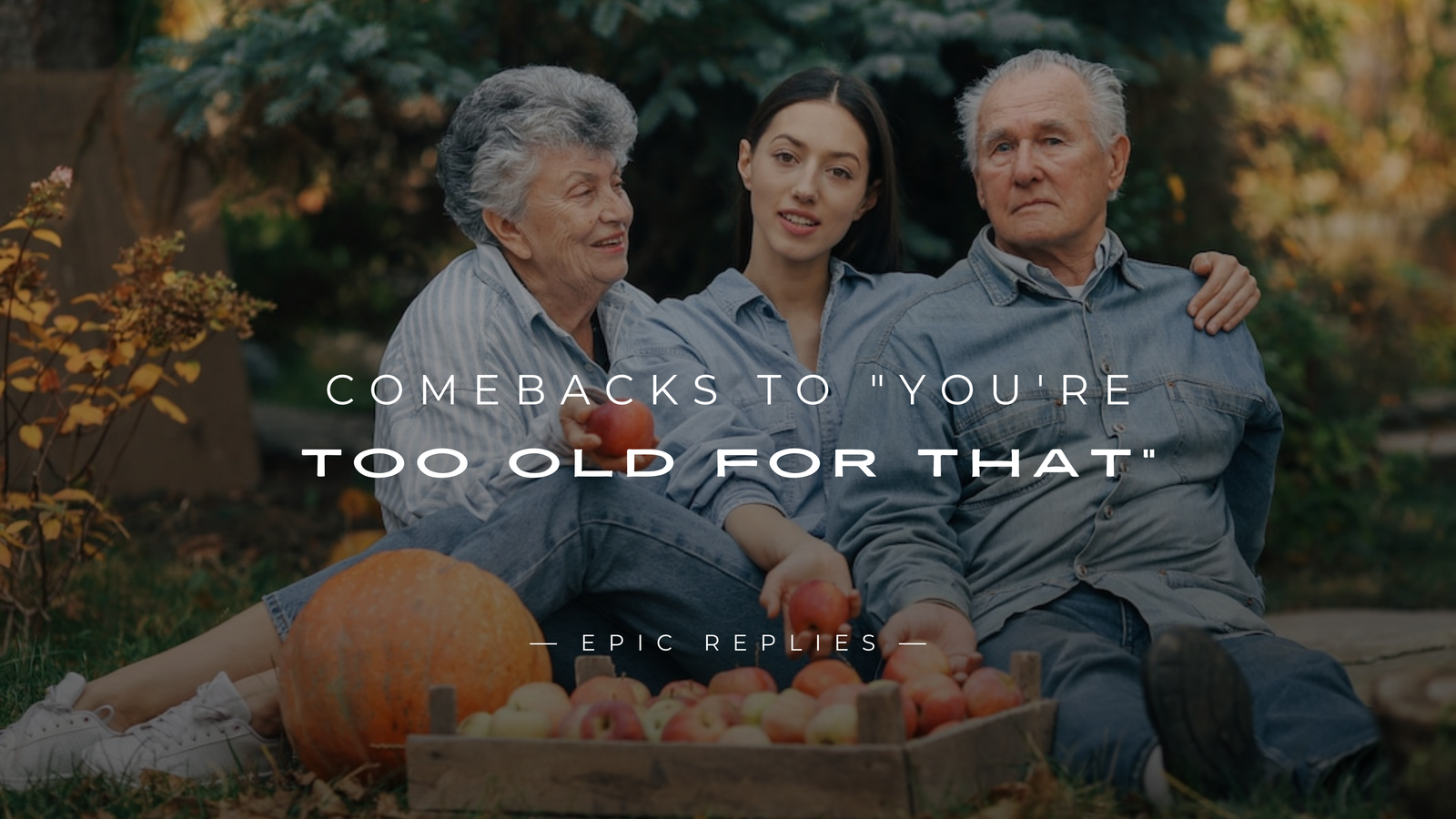 220+ Comebacks to "You're Too Old for That" – Here’s What
