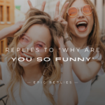220+ Hilarious Replies to "Why Are You So Funny"