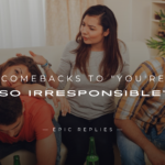 220+ Instant Comebacks to "You're So Irresponsible"
