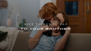 Read more about the article 220+ Loving “Nice Things To Say To Your Brother”