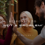220+ Responses to "Not A Problem" in Any Situation