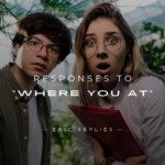 220+ Responses to "Where You At" [Funny, Flirty & More]