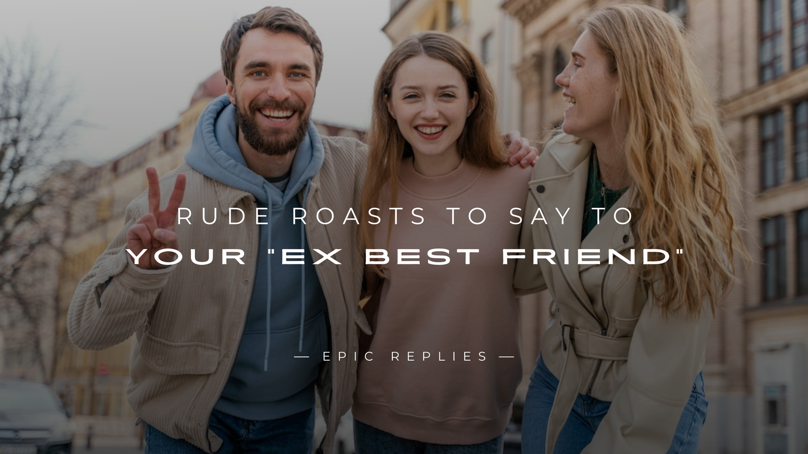 220+ Rude Roasts To Say To Your "Ex Best Friend"