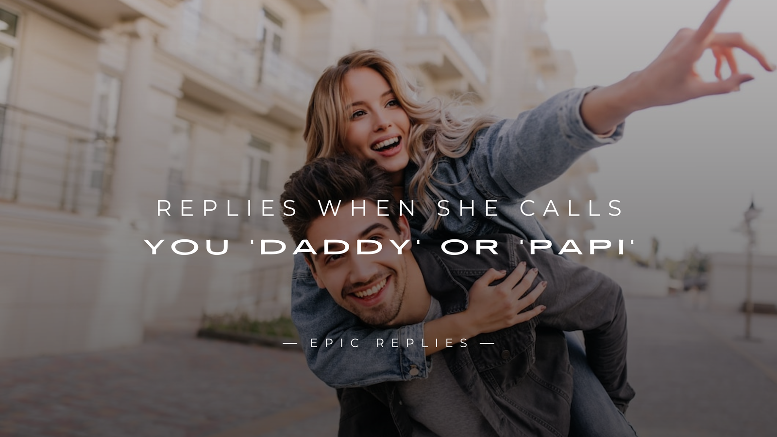 220+ Perfect Replies When She Calls You ‘Daddy’ or ‘Papi’