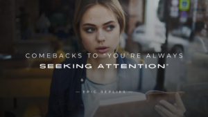 Read more about the article 220+ Savage Comebacks to “You’re Always Seeking Attention”