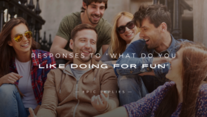 Read more about the article 250+ Best Responses to “What Do You Like Doing For Fun”
