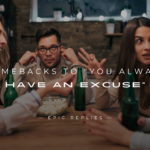 250+ Clever Comebacks to "You Always Have an Excuse"