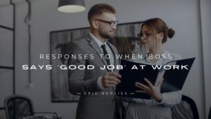 Read more about the article 250+ Responses to When Boss Says ‘Good Job’ at Work