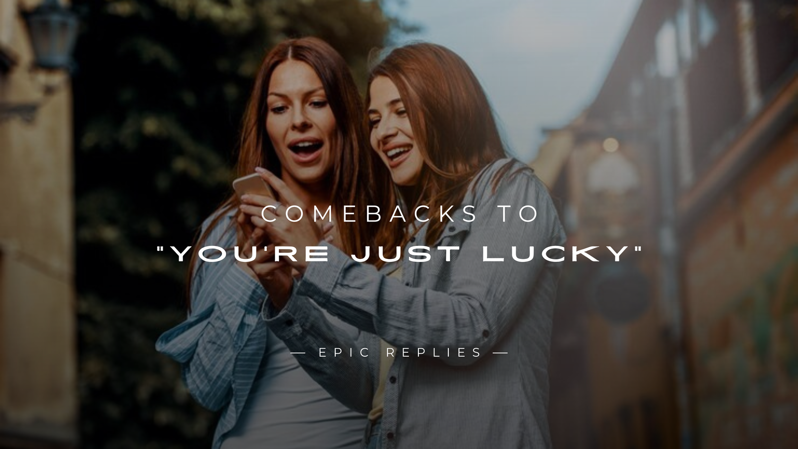 250+ Epic Comebacks to "You're Just Lucky" Try These