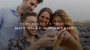 Read more about the article 250+ Epic Comebacks to “You’re Not That Important”