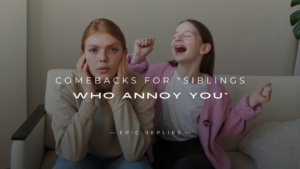 Read more about the article 250+ Best Comebacks For “Siblings Who Annoy You”