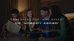 Read more about the article 250+ Best Comebacks For “Who Asked” Or “Nobody Asked”