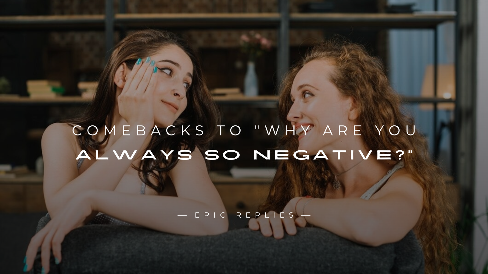 250+ Best Comebacks to "Why are you always so negative?"