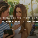 250+ Best Comebacks to "You Don't Have Any Real Friends"