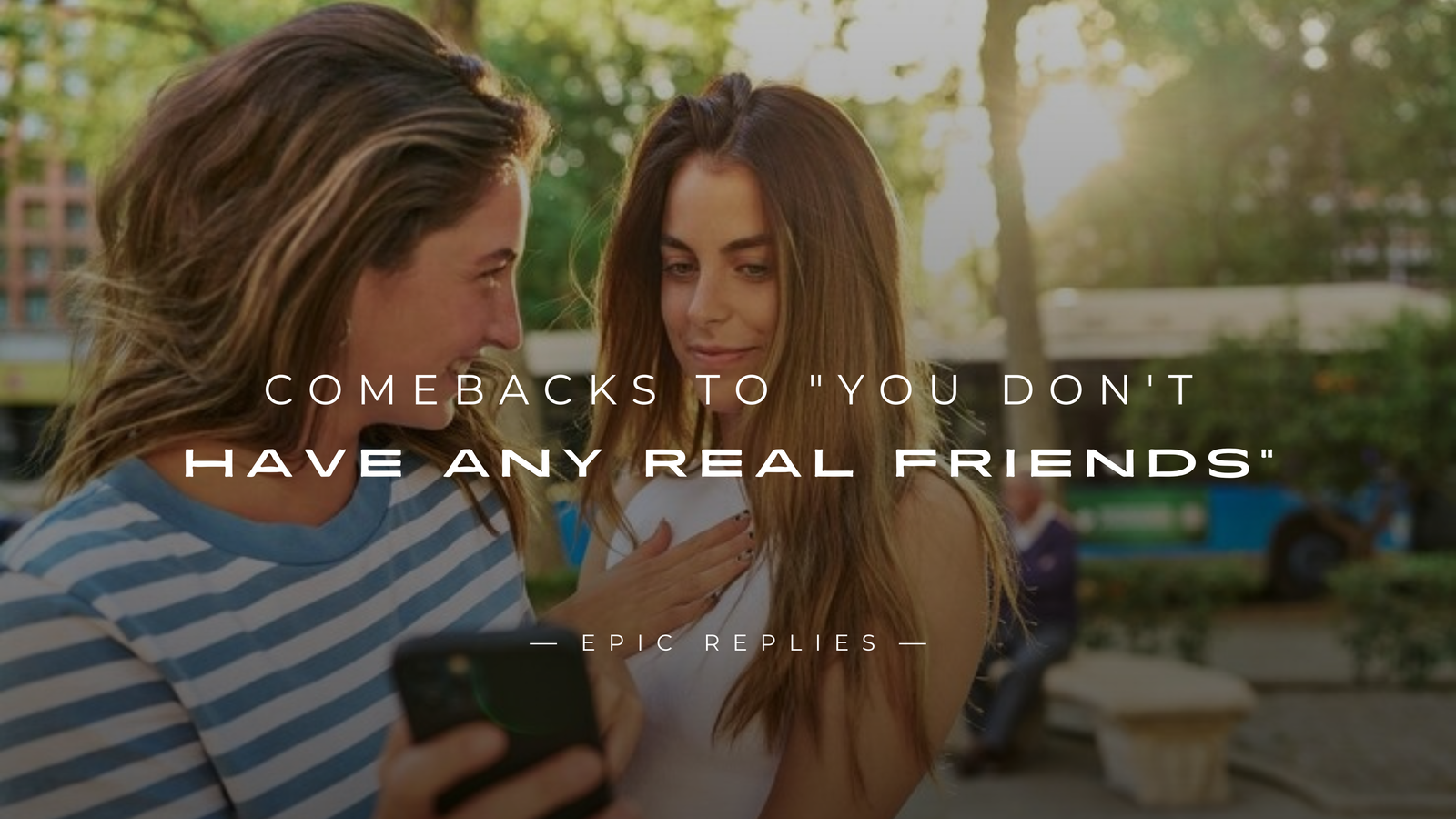 250+ Best Comebacks to "You Don't Have Any Real Friends"