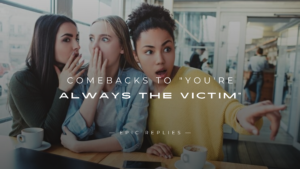 Read more about the article 250+ Best Comebacks to “You’re Always the Victim”