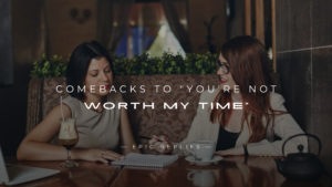 Read more about the article 250+ Best Comebacks to “You’re Not Worth My Time”