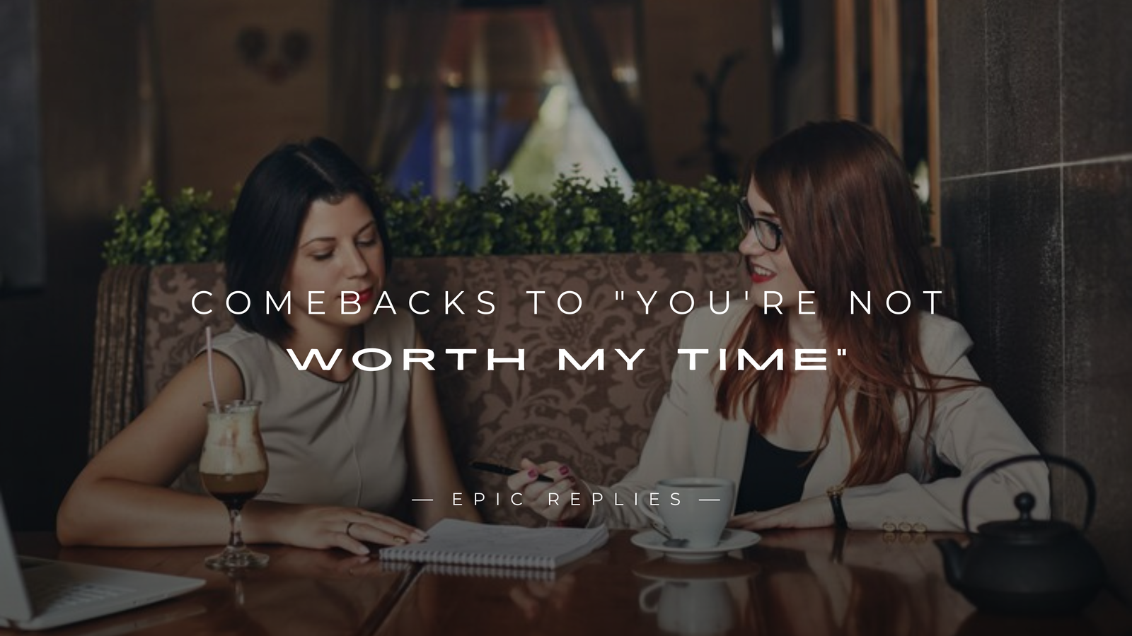 250+ Best Comebacks to "You're Not Worth My Time"