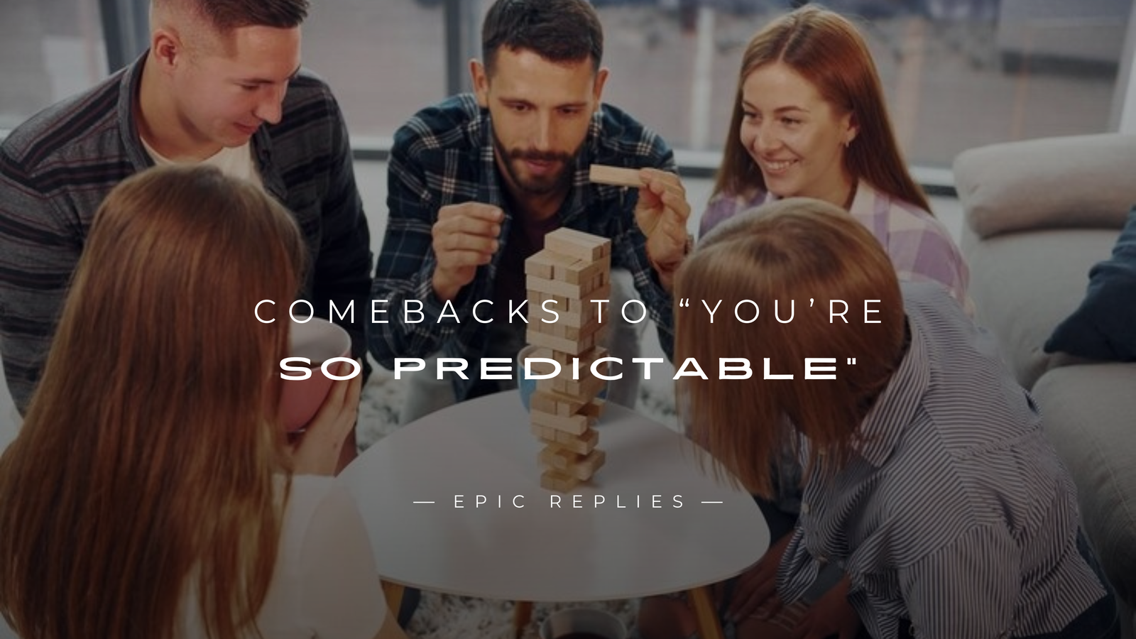 250+ Best Comebacks to “You're So Predictable”