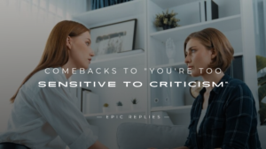 Read more about the article 250+ Best Comebacks to “You’re Too Sensitive to Criticism”