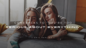 Read more about the article 250+ Best Comebacks to “You’re Too Serious About Everything”