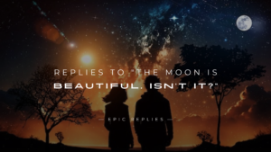 Read more about the article 250+ Best Replies to “The Moon Is Beautiful, Isn’t It?”