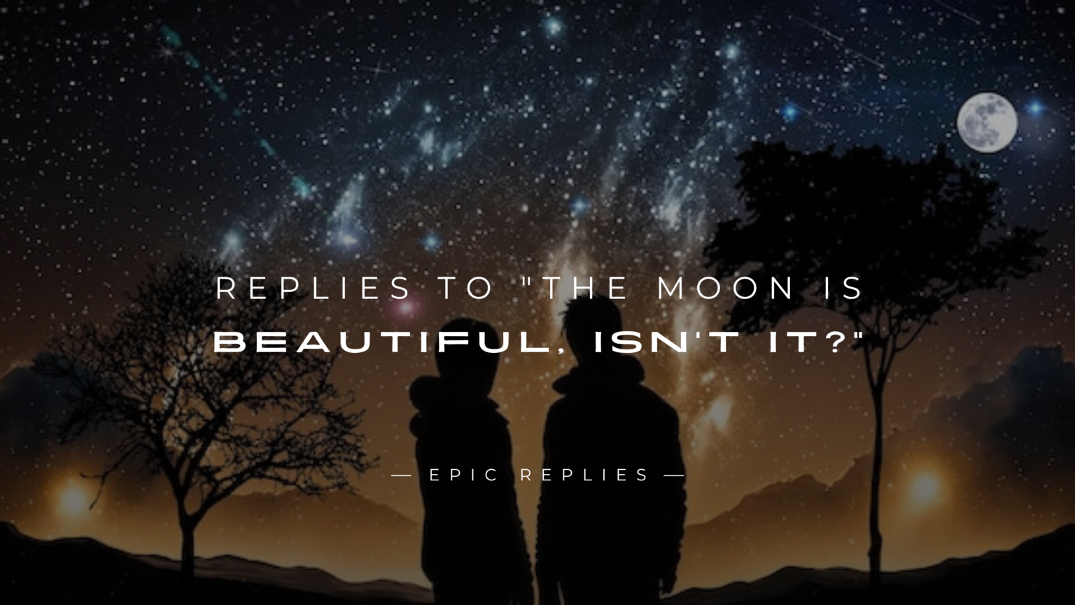 250+ Best Replies to "The Moon Is Beautiful, Isn't It?"