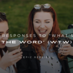 250+ Best Responses to "What's The Word" (WTW)