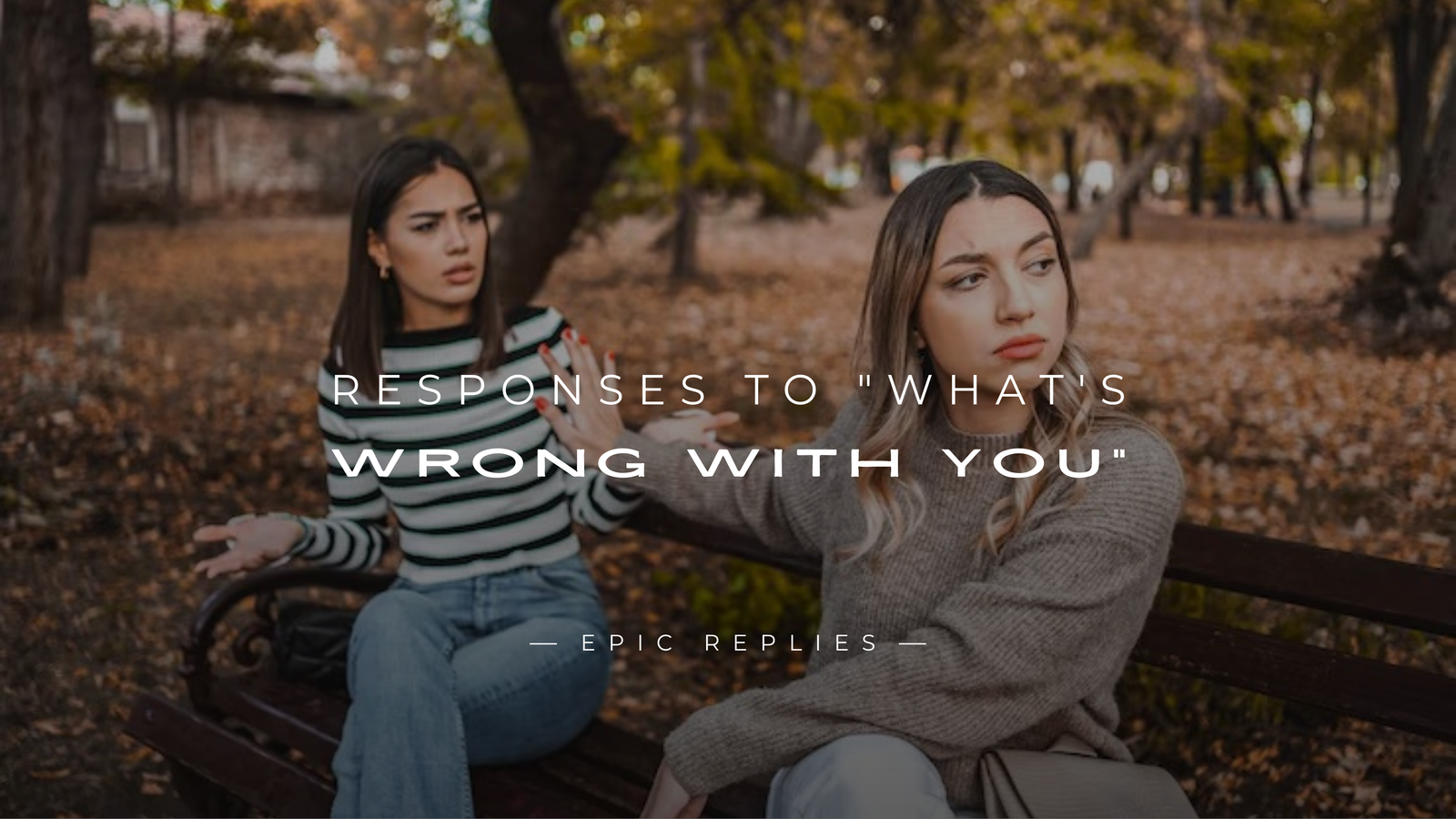 250+ Best Responses to "What's Wrong With You"