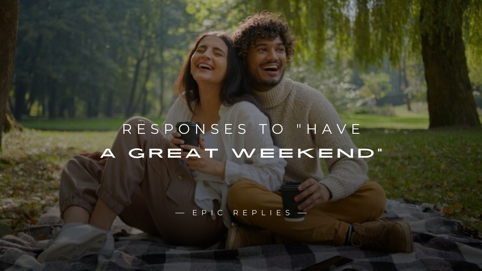 250+ Best Smart Responses to "Have A Great Weekend"