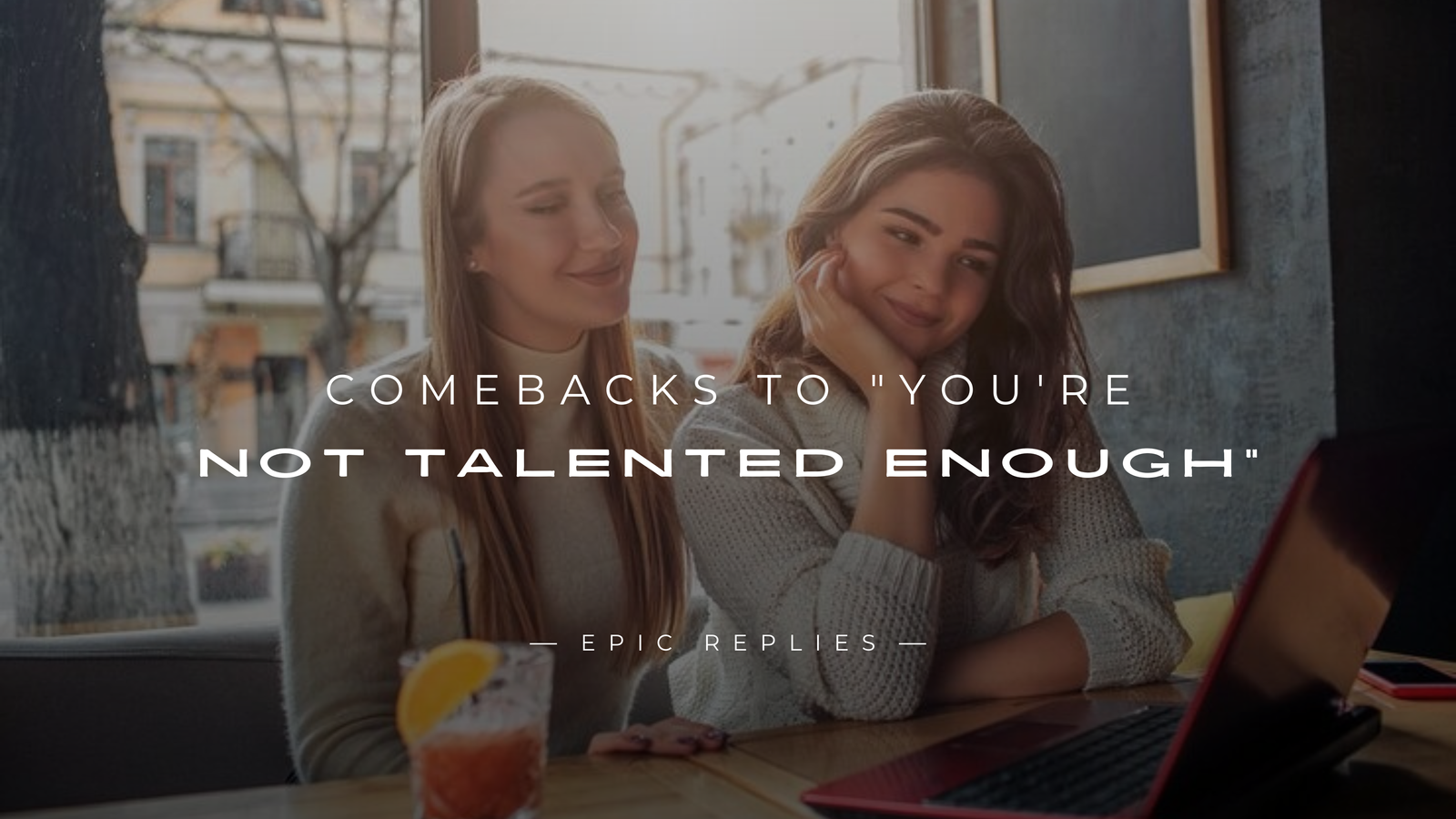 250+ Powerful Comebacks to "You're Not Talented Enough"