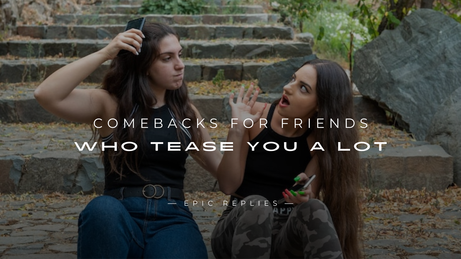 250+ Savage Comebacks For Friends Who Tease You A Lot