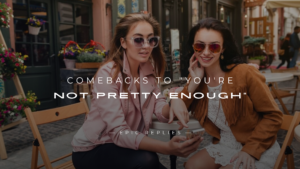 Read more about the article 250+ Savage Comebacks to “You’re Not Pretty Enough”