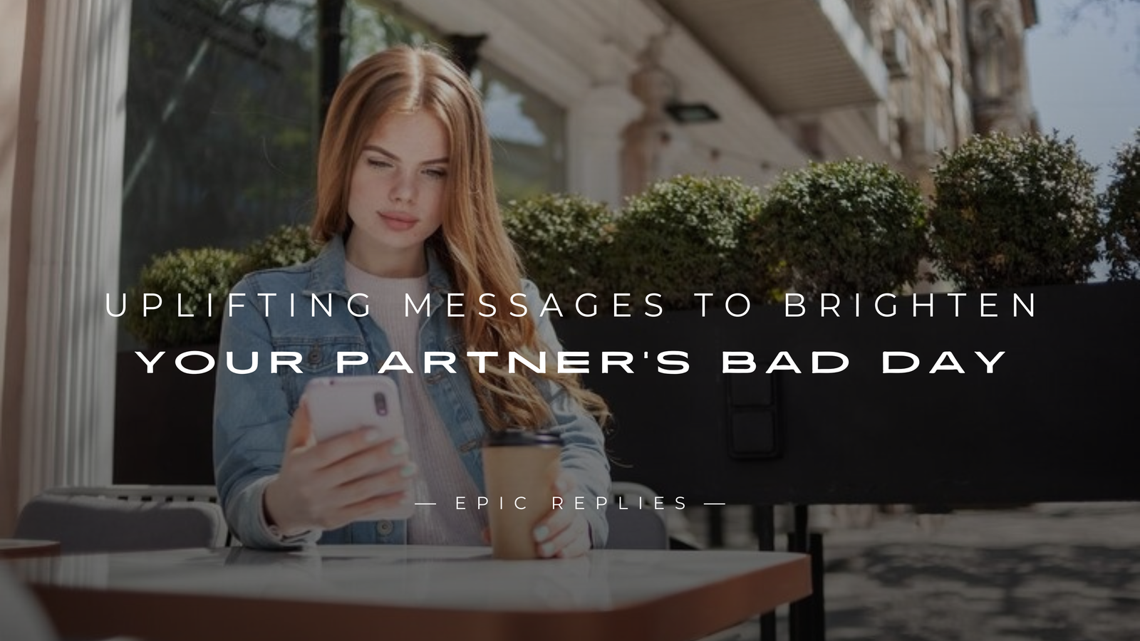 250+ Uplifting Messages to Brighten Your Partner's Bad Day