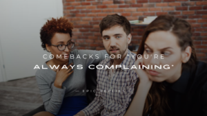 Read more about the article 250+ Best Comebacks for “You’re Always Complaining”