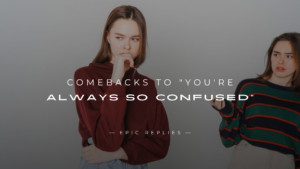 Read more about the article 250+ Best Comebacks to “You’re Always So Confused”