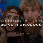 250+ Best Comebacks to "You're Being Ridiculous"