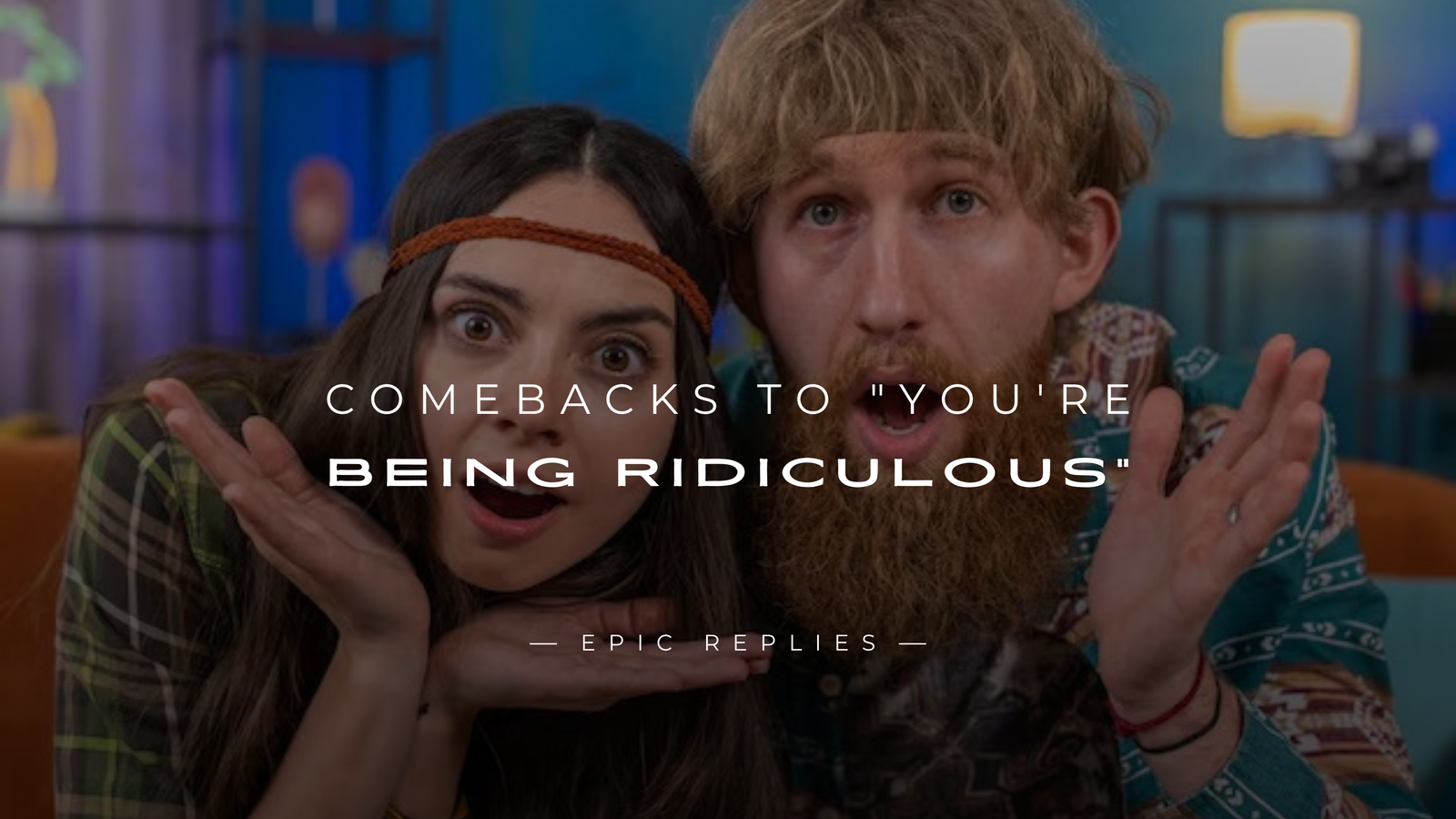 250+ Best Comebacks to "You're Being Ridiculous"