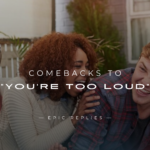250+ Best Comebacks to "You're Too Loud" Use Now