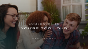 Read more about the article 250+ Best Comebacks to “You’re Too Loud” Use Now