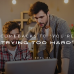 250+ Best Comebacks to "You're Trying Too Hard"