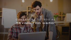 Read more about the article 250+ Best Comebacks to “You’re Trying Too Hard”