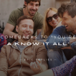 250+ Best Comebacks to "You're a Know It All" Here's