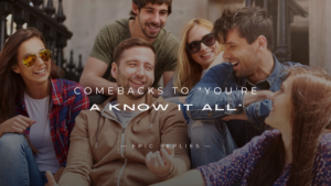 Read more about the article 250+ Best Comebacks to “You’re a Know It All” Here’s
