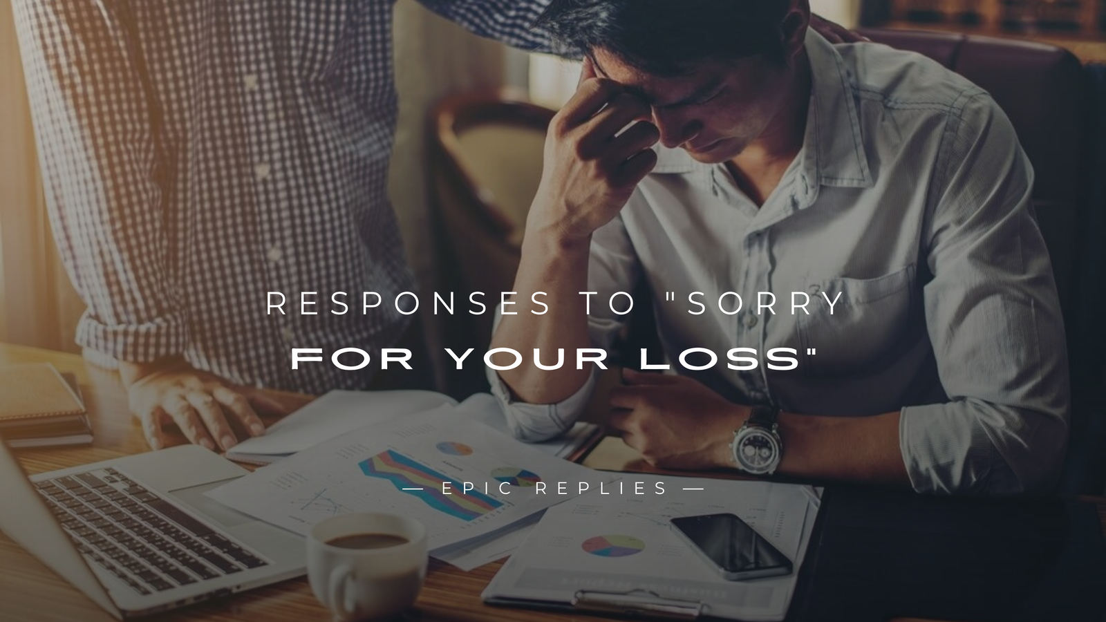 250+ Best Responses to "Sorry For Your Loss" Messages